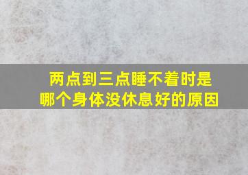 两点到三点睡不着时是哪个身体没休息好的原因