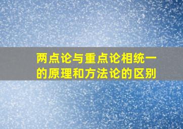 两点论与重点论相统一的原理和方法论的区别