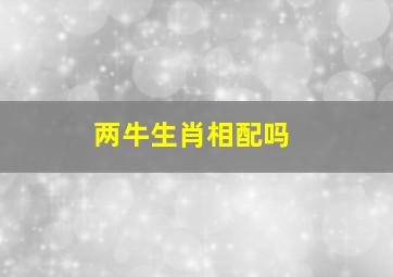 两牛生肖相配吗