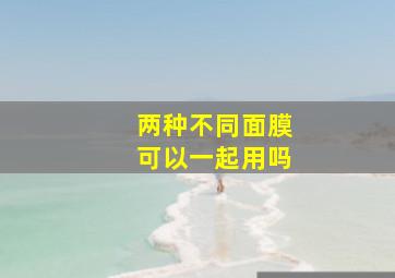 两种不同面膜可以一起用吗