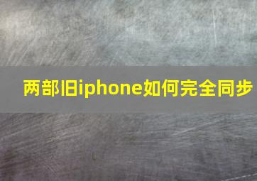 两部旧iphone如何完全同步