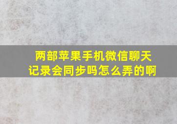 两部苹果手机微信聊天记录会同步吗怎么弄的啊