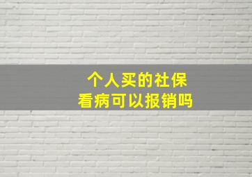 个人买的社保看病可以报销吗