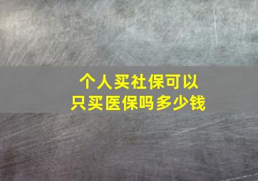 个人买社保可以只买医保吗多少钱