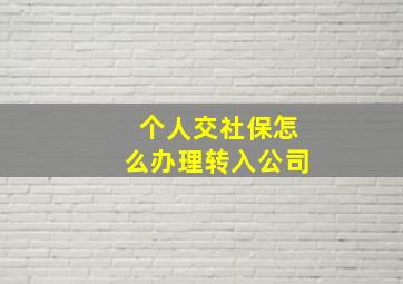 个人交社保怎么办理转入公司