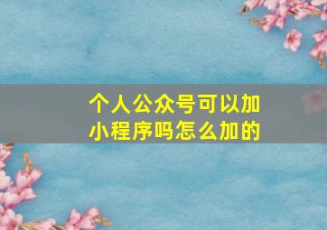 个人公众号可以加小程序吗怎么加的