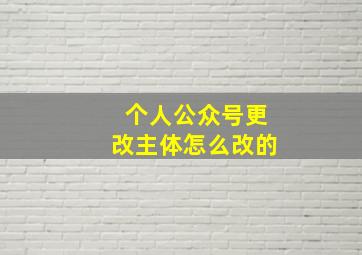 个人公众号更改主体怎么改的