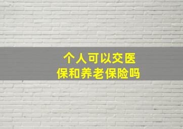 个人可以交医保和养老保险吗