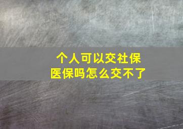 个人可以交社保医保吗怎么交不了