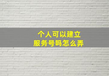 个人可以建立服务号吗怎么弄