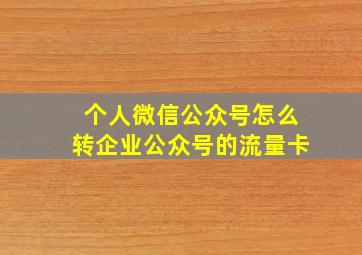 个人微信公众号怎么转企业公众号的流量卡