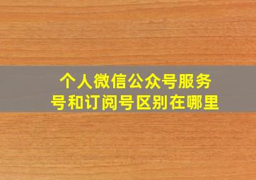 个人微信公众号服务号和订阅号区别在哪里