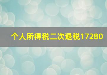 个人所得税二次退税17280