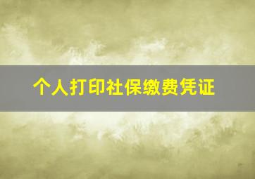 个人打印社保缴费凭证