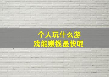 个人玩什么游戏能赚钱最快呢