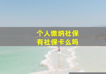 个人缴纳社保有社保卡么吗