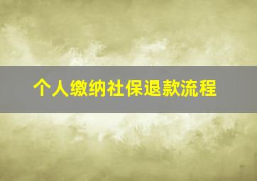 个人缴纳社保退款流程