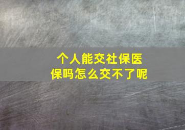 个人能交社保医保吗怎么交不了呢