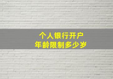 个人银行开户年龄限制多少岁