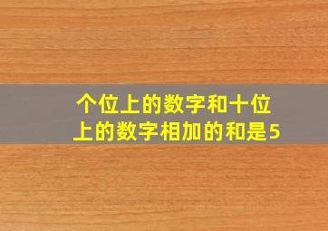 个位上的数字和十位上的数字相加的和是5