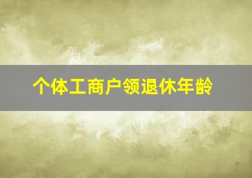 个体工商户领退休年龄