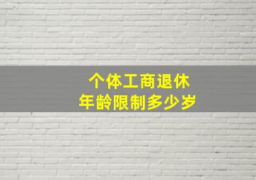 个体工商退休年龄限制多少岁