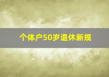 个体户50岁退休新规