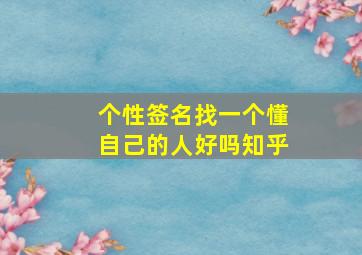 个性签名找一个懂自己的人好吗知乎