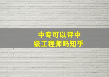 中专可以评中级工程师吗知乎