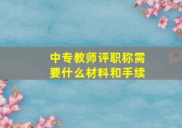 中专教师评职称需要什么材料和手续