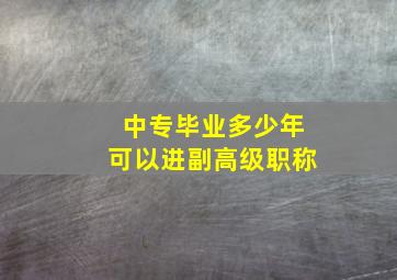 中专毕业多少年可以进副高级职称