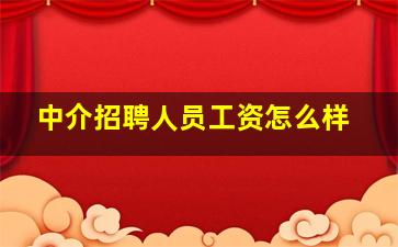 中介招聘人员工资怎么样