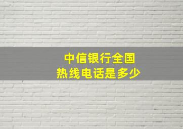 中信银行全国热线电话是多少