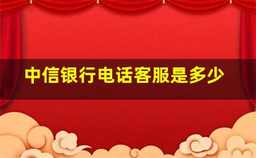 中信银行电话客服是多少