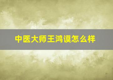 中医大师王鸿谟怎么样