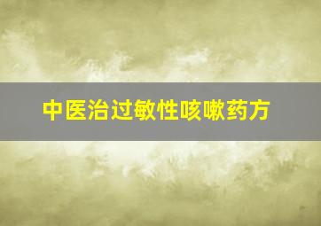 中医治过敏性咳嗽药方