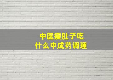 中医瘦肚子吃什么中成药调理