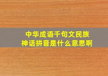 中华成语千句文民族神话拼音是什么意思啊