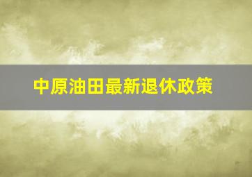 中原油田最新退休政策