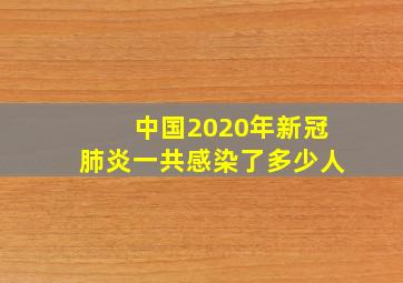 中国2020年新冠肺炎一共感染了多少人