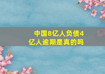 中国8亿人负债4亿人逾期是真的吗