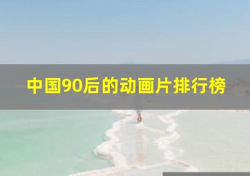 中国90后的动画片排行榜