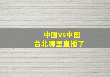 中国vs中国台北哪里直播了