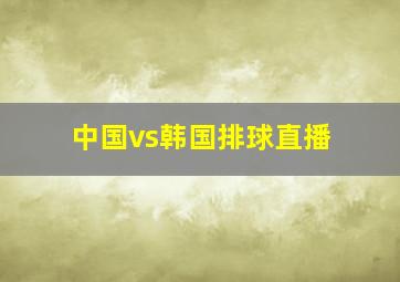 中国vs韩国排球直播