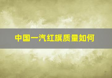 中国一汽红旗质量如何