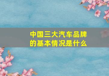 中国三大汽车品牌的基本情况是什么