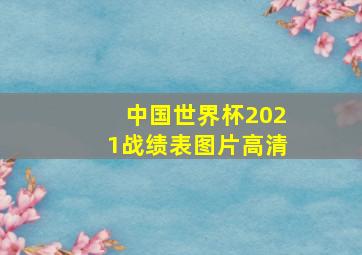 中国世界杯2021战绩表图片高清