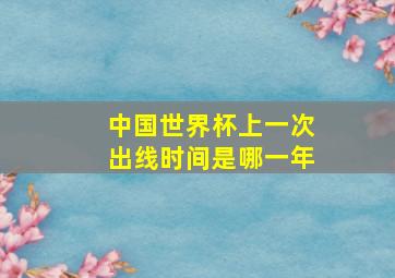 中国世界杯上一次出线时间是哪一年