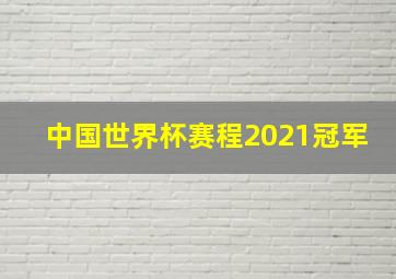 中国世界杯赛程2021冠军