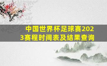 中国世界杯足球赛2023赛程时间表及结果查询